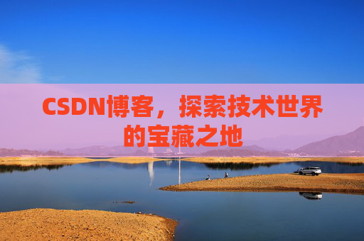 CSDN博客，探索技术世界的宝藏之地